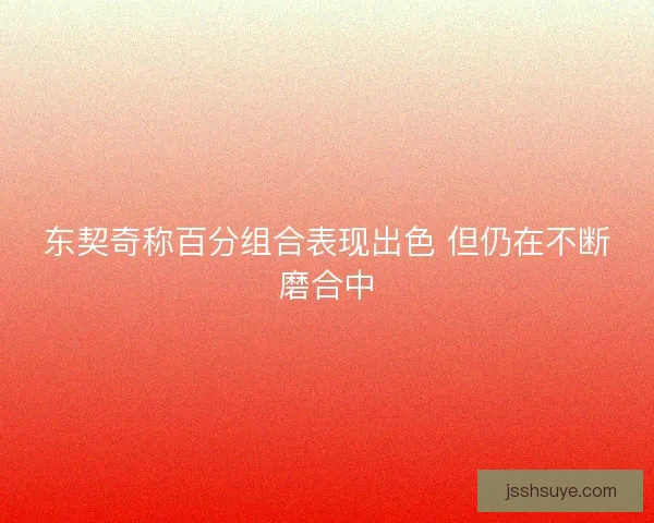 东契奇称百分组合表现出色 但仍在不断磨合中